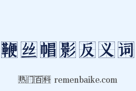 鞭丝帽影反义词是什么意思的图片